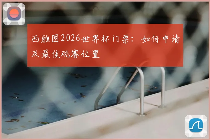 西雅图2026世界杯门票：如何申请及最佳观赛位置