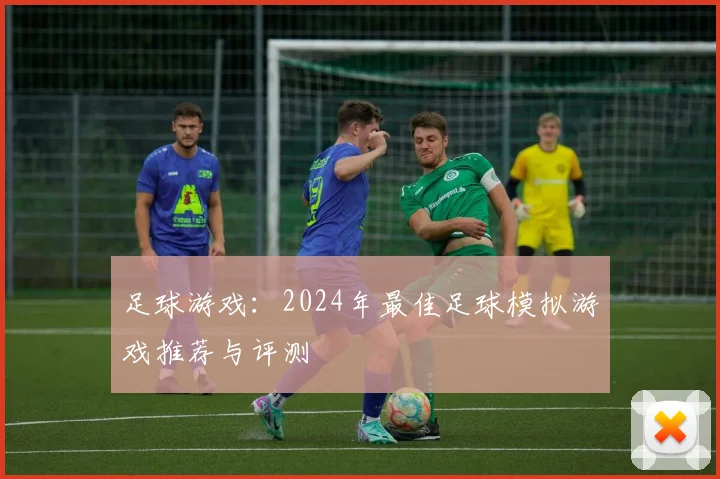 足球游戏:2024年最佳足球模拟游戏推荐与评测